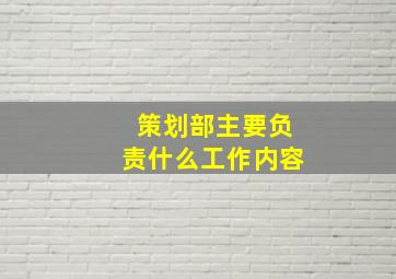 策划部主要负责什么工作内容