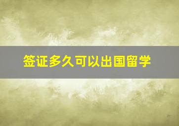 签证多久可以出国留学