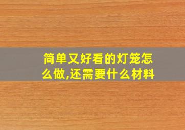 简单又好看的灯笼怎么做,还需要什么材料