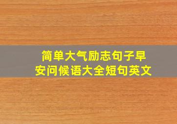 简单大气励志句子早安问候语大全短句英文