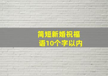 简短新婚祝福语10个字以内