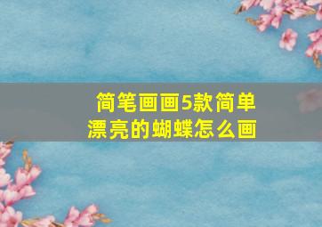 简笔画画5款简单漂亮的蝴蝶怎么画