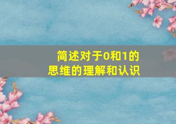 简述对于0和1的思维的理解和认识