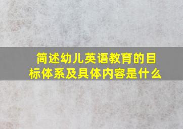 简述幼儿英语教育的目标体系及具体内容是什么