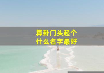 算卦门头起个什么名字最好