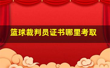 篮球裁判员证书哪里考取