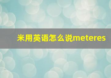 米用英语怎么说meteres