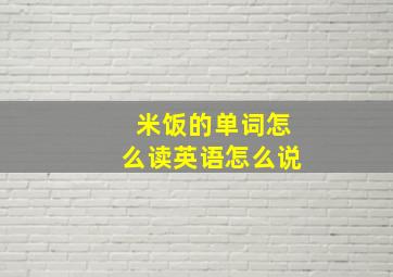 米饭的单词怎么读英语怎么说