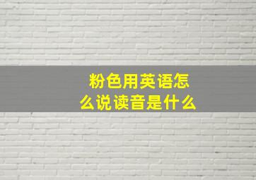 粉色用英语怎么说读音是什么