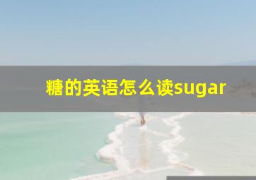 糖的英语怎么读sugar