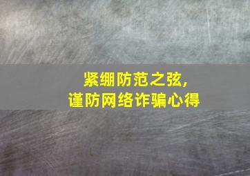 紧绷防范之弦,谨防网络诈骗心得