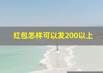 红包怎样可以发200以上