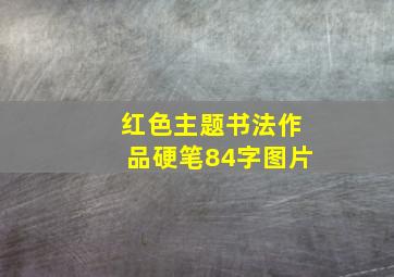 红色主题书法作品硬笔84字图片