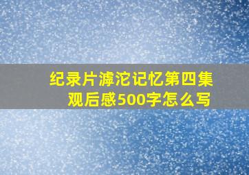 纪录片滹沱记忆第四集观后感500字怎么写