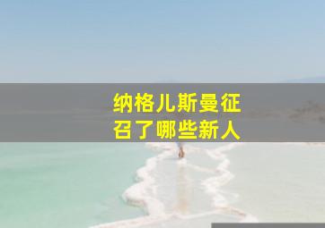 纳格儿斯曼征召了哪些新人