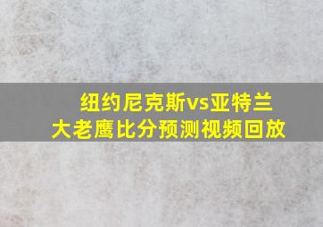 纽约尼克斯vs亚特兰大老鹰比分预测视频回放