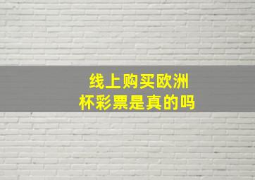 线上购买欧洲杯彩票是真的吗