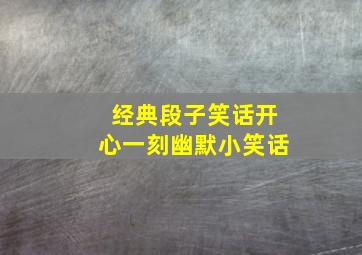 经典段子笑话开心一刻幽默小笑话