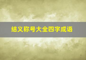 结义称号大全四字成语