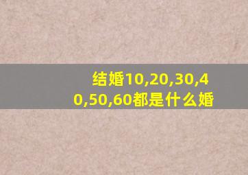 结婚10,20,30,40,50,60都是什么婚