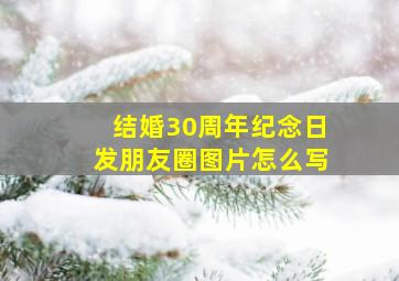 结婚30周年纪念日发朋友圈图片怎么写