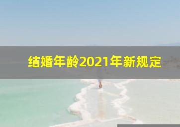 结婚年龄2021年新规定