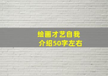 绘画才艺自我介绍50字左右