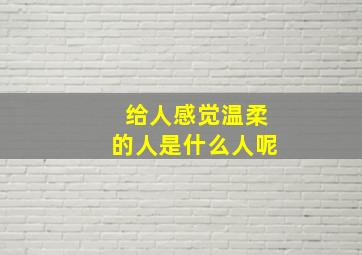 给人感觉温柔的人是什么人呢