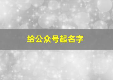 给公众号起名字