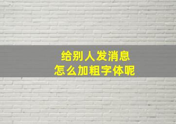 给别人发消息怎么加粗字体呢