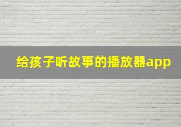 给孩子听故事的播放器app