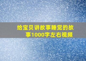 给宝贝讲故事睡觉的故事1000字左右视频