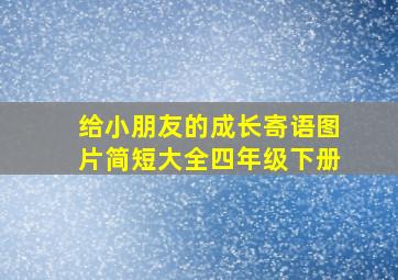 给小朋友的成长寄语图片简短大全四年级下册