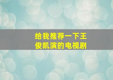 给我推荐一下王俊凯演的电视剧