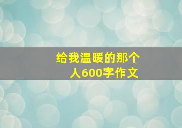 给我温暖的那个人600字作文