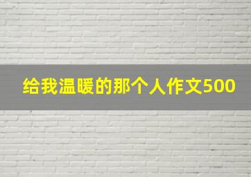 给我温暖的那个人作文500