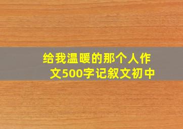 给我温暖的那个人作文500字记叙文初中