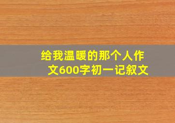 给我温暖的那个人作文600字初一记叙文