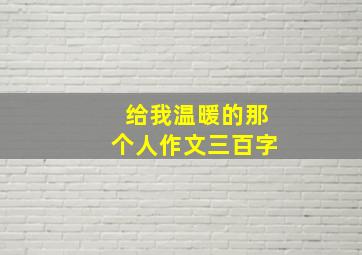 给我温暖的那个人作文三百字