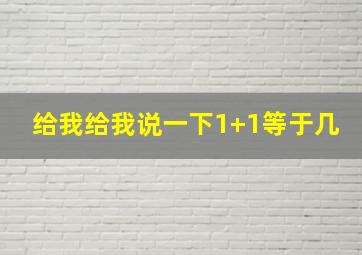 给我给我说一下1+1等于几