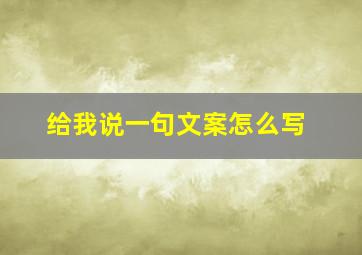 给我说一句文案怎么写