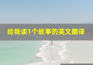 给我读1个故事的英文翻译