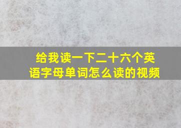 给我读一下二十六个英语字母单词怎么读的视频