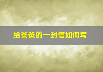 给爸爸的一封信如何写