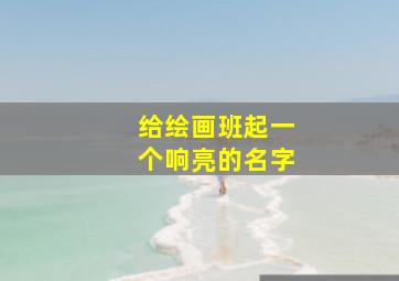 给绘画班起一个响亮的名字