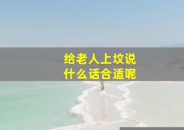 给老人上坟说什么话合适呢