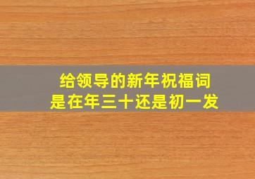 给领导的新年祝福词是在年三十还是初一发