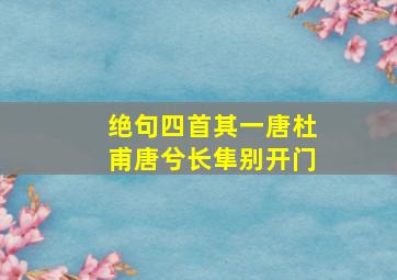 绝句四首其一唐杜甫唐兮长隼别开门