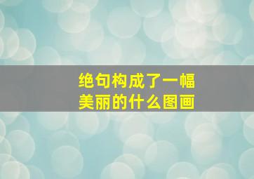 绝句构成了一幅美丽的什么图画