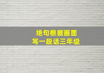 绝句根据画面写一段话三年级